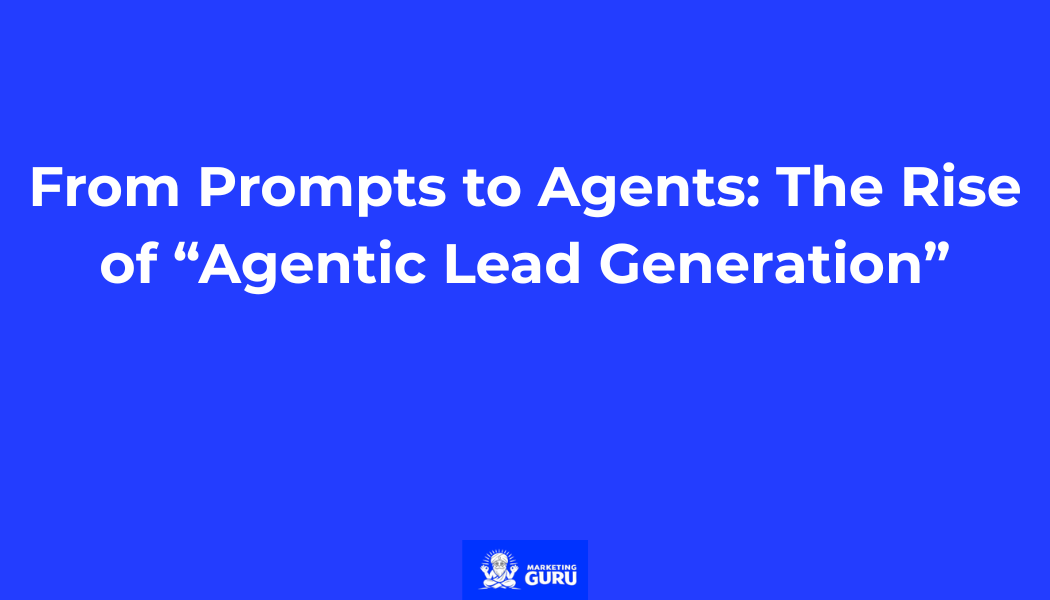 From Prompts to Agents: The Rise of “Agentic Lead Generation”