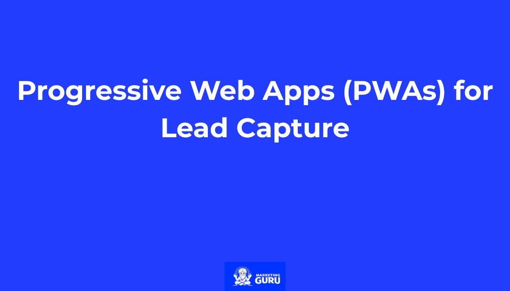 Progressive Web Apps (PWAs) for Lead Capture