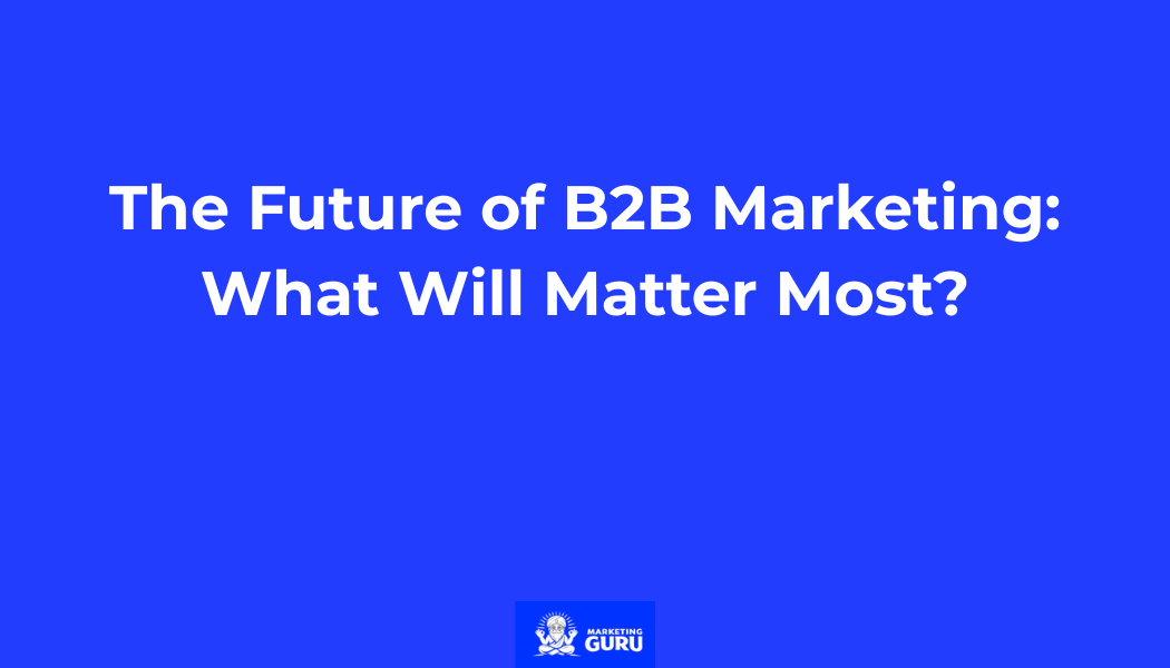 The Future of B2B Marketing: What Will Matter Most in 2026?
